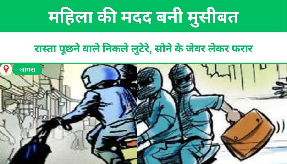 महिला की मदद बनी मुसीबत: रास्ता पूछने वाले निकले लुटेरे, सोने के जेवर लेकर फरार