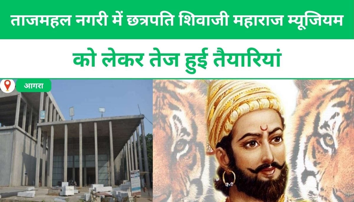 ताजमहल नगरी में छत्रपति शिवाजी महाराज म्यूजियम को लेकर तेज हुई तैयारियां