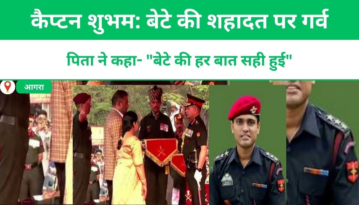 कैप्टन शुभम: बेटे की शहादत पर गर्व, पिता ने कहा- "बेटे की हर बात सही हुई"